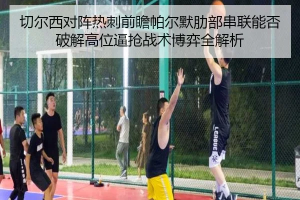 切尔西对阵热刺前瞻帕尔默肋部串联能否破解高位逼抢战术博弈全解析